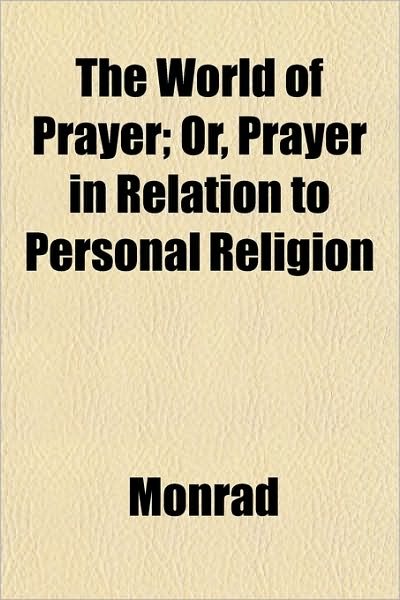 Cover for Monrad · The World of Prayer; Or, Prayer in Relation to Personal Religion (Paperback Book) (2010)