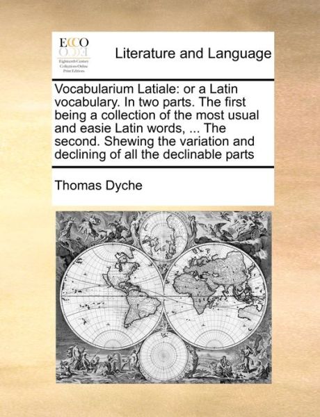 Cover for Thomas Dyche · Vocabularium Latiale: or a Latin Vocabulary. in Two Parts. the First Being a Collection of the Most Usual and Easie Latin Words, ... the Sec (Taschenbuch) (2010)