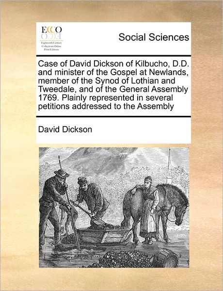 Case of David Dickson of Kilbucho, D.d. and Minister of the Gospel at Newlands, Member of the Synod of Lothian and Tweedale, and of the General Assemb - David Dickson - Książki - Gale Ecco, Print Editions - 9781171463948 - 6 sierpnia 2010