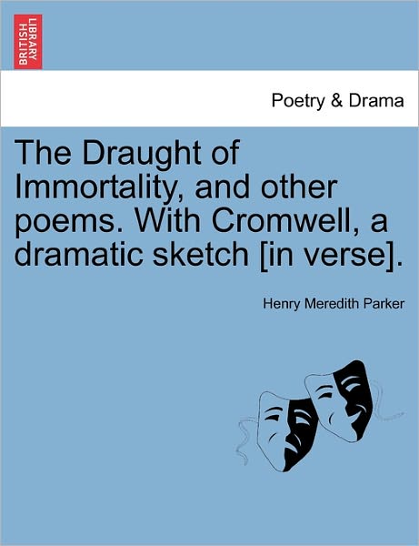 Henry Meredith Parker · The Draught of Immortality, and Other Poems. with Cromwell, a Dramatic Sketch [in Verse]. (Paperback Book) (2011)