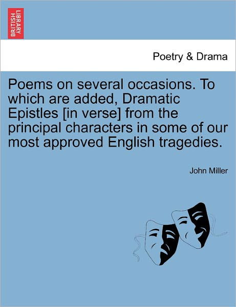 Poems on Several Occasions. to Which Are Added, Dramatic Epistles [in Verse] from the Principal Characters in Some of Our Most Approved English Traged - John Miller - Böcker - British Library, Historical Print Editio - 9781241133948 - 1 februari 2011