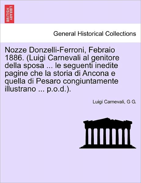 Cover for Luigi Carnevali · Nozze Donzelli-ferroni, Febraio 1886. (Luigi Carnevali Al Genitore Della Sposa ... Le Seguenti Inedite Pagine Che La Storia Di Ancona E Quella Di Pesa (Paperback Book) (2011)