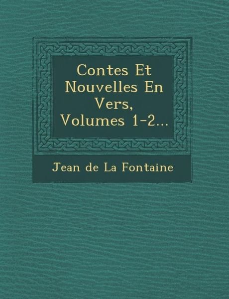 Contes et Nouvelles en Vers, Volumes 1-2... - Jean De La Fontaine - Books - Saraswati Press - 9781249926948 - October 1, 2012