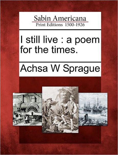 Cover for Achsa W Sprague · I Still Live: a Poem for the Times. (Paperback Book) (2012)