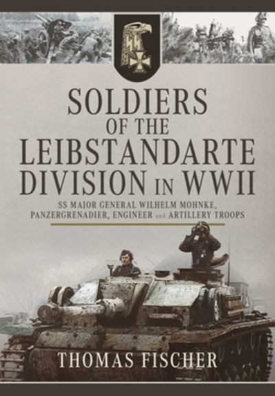 Cover for Thomas Fischer · Soldiers of the Leibstandarte Division in WWII: SS Major General Wilhelm Mohnke, Panzergrenadier, Engineer, and Artillery Troops (Hardcover Book) (2025)