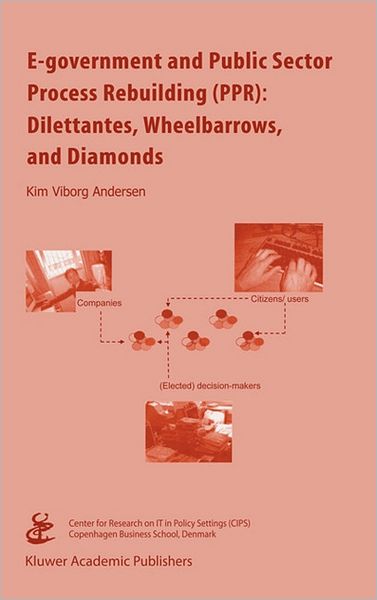 E-government and Public Sector Process Rebuilding: Dilettantes, Wheel Barrows, and Diamonds - Kim Viborg Andersen - Books - Springer-Verlag New York Inc. - 9781402079948 - July 20, 2004
