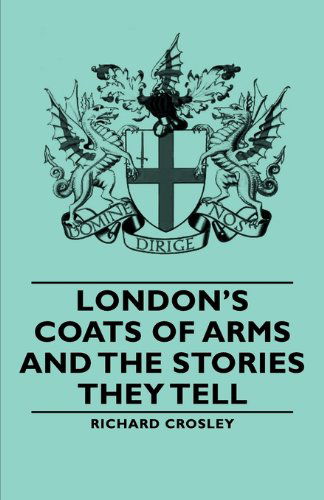 London's Coats of Arms and the Stories They Tell - Richard Crosley - Livres - Pomona Press - 9781406790948 - 2006