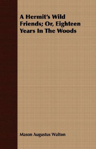 A Hermit's Wild Friends; Or, Eighteen Years in the Woods - Mason Augustus Walton - Książki - Young Press - 9781408697948 - 9 kwietnia 2008