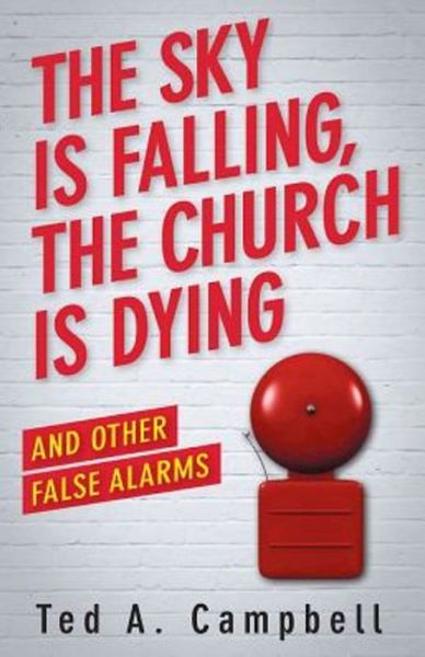 Cover for Ted a Campbell · Sky is Falling, the Church is Dying, and Other False Alarms (Taschenbuch) (2015)