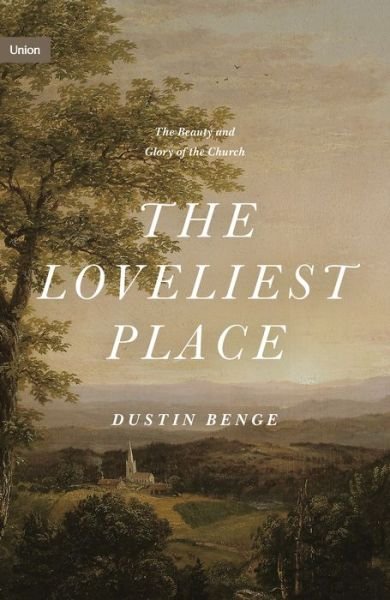 Cover for Dustin Benge · The Loveliest Place: The Beauty and Glory of the Church - Union (Innbunden bok) (2022)