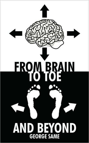 From Brain to Toe and Beyond - George Same - Livros - AuthorHouse - 9781434337948 - 28 de outubro de 2008