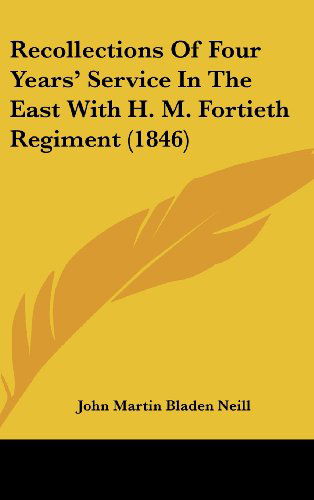 Cover for John Martin Bladen Neill · Recollections of Four Years' Service in the East with H. M. Fortieth Regiment (1846) (Hardcover Book) (2008)