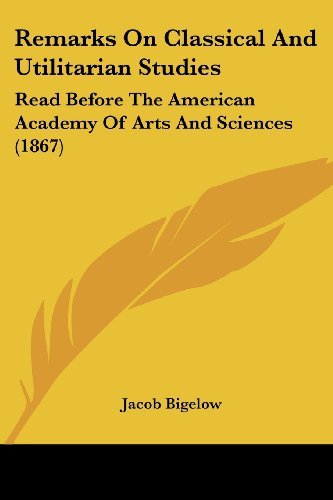 Cover for Jacob Bigelow · Remarks on Classical and Utilitarian Studies: Read Before the American Academy of Arts and Sciences (1867) (Paperback Bog) (2008)