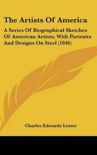 Cover for Charles Edwards Lester · The Artists of America: a Series of Biographical Sketches of American Artists, with Portraits and Designs on Steel (1846) (Hardcover Book) (2008)