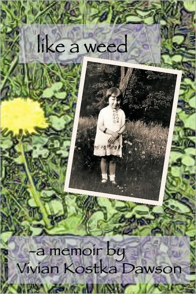 Cover for Memoir by Vivian Kostka Dawson a Memoir by Vivian Kostka Dawson · Like a Weed: a Coming of Age Story of a Hungarian Girl Through Wwii and the Post War Years As a Displaced Person (Paperback Book) (2009)