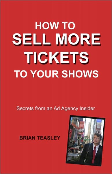 Brian Teasley · How to Sell More Tickets to Your Shows: Secrets from an Ad Agency Insider (Paperback Book) (2008)