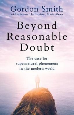 Cover for Gordon Smith · Beyond Reasonable Doubt: The case for supernatural phenomena in the modern world, with a foreword by Maria Ahern, a leading barrister (Gebundenes Buch) (2018)