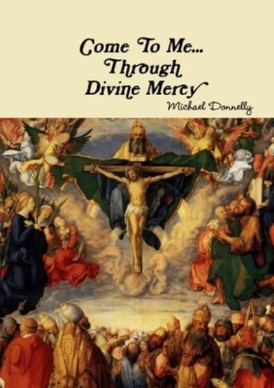 Cover for Michael Donnelly · Come to Me- Through Divine Mercy (Book) (2010)