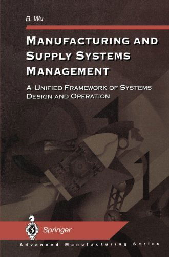 Manufacturing and Supply Systems Management: A Unified Framework of Systems Design and Operation - Advanced Manufacturing - B. Wu - Books - Springer London Ltd - 9781447111948 - September 19, 2011