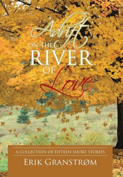 Cover for Erik Granstrom · Adrift on the River of Love: a Collection of Fifteen Short Stories (Hardcover bog) (2013)