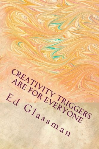 Cover for Ed Glassman Ph.d. · Creativity Triggers Are for Everyone: How to Use Your Inventiveness to Brighten Your Life (Paperback Book) (2012)