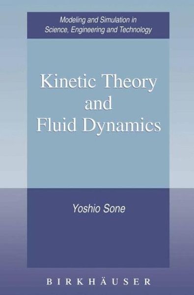 Cover for Yoshio Sone · Kinetic Theory and Fluid Dynamics - Modeling and Simulation in Science, Engineering and Technology (Paperback Book) [Softcover reprint of the original 1st ed. 2002 edition] (2012)