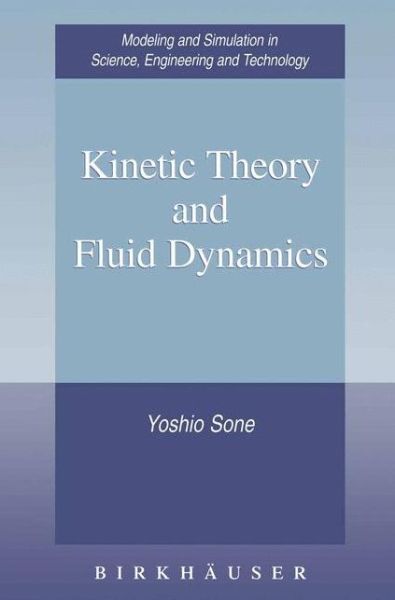 Kinetic Theory and Fluid Dynamics - Modeling and Simulation in Science, Engineering and Technology - Yoshio Sone - Books - Springer-Verlag New York Inc. - 9781461265948 - October 23, 2012