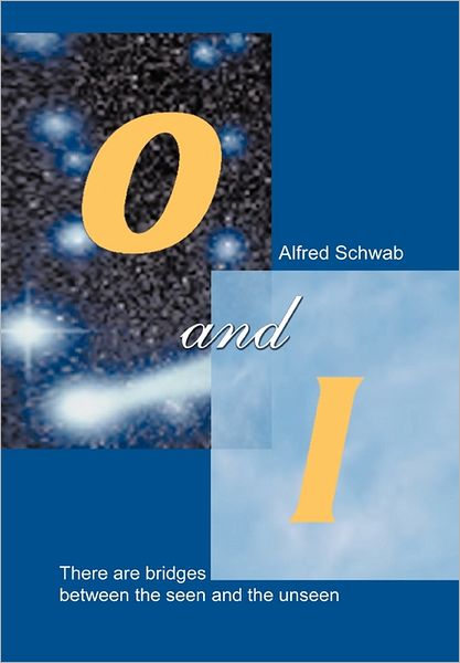 Alfred Schwab · O and I: There Are Bridges Between the Seen and the Unseen (Paperback Book) (2011)