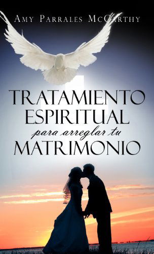 Cover for Amy Parrales Mccarthy · Tratamiento Espiritual Para Arreglar Tu Matrimonio (Hardcover Book) [Spanish edition] (2012)