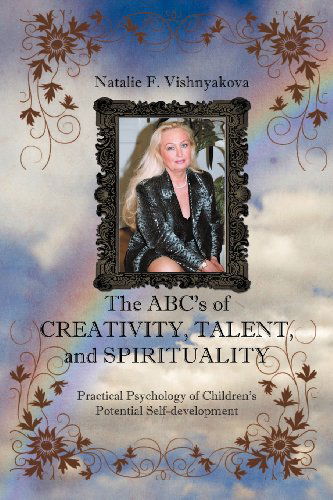Cover for Natalie F Vishnyakova · The Abcs of Creativity, Talent, and Spirituality: Practical Psychology of Children's Potential Self-development (Paperback Book) (2011)