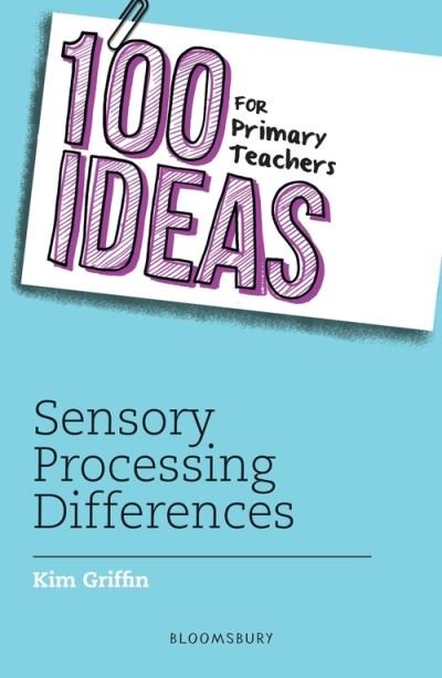 100 Ideas for Primary Teachers: Sensory Processing Differences - 100 Ideas for Teachers - Kim Griffin - Books - Bloomsbury Publishing PLC - 9781472986948 - August 19, 2021