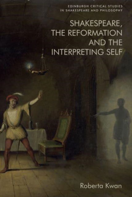 Cover for Roberta Kwan · Shakespeare, the Reformation and the Interpreting Self - Edinburgh Critical Studies in Shakespeare and Philosophy (Hardcover Book) (2023)