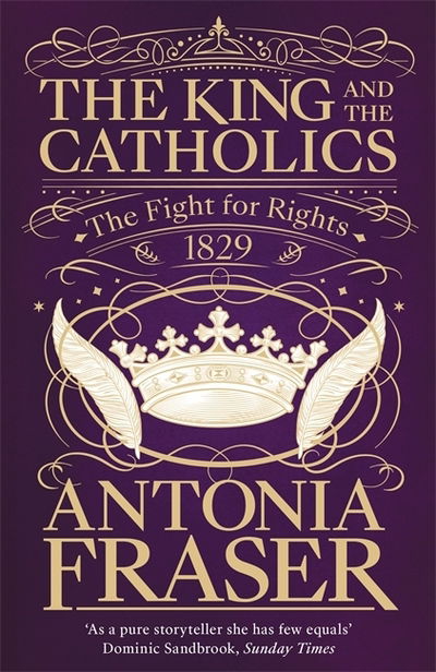 Cover for Lady Antonia Fraser · The King and the Catholics: The Fight for Rights 1829 (Paperback Book) (2019)