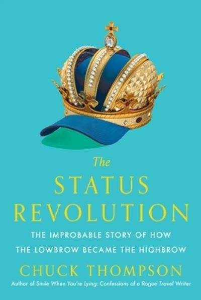 Cover for Chuck Thompson · The Status Revolution: The Improbable Story of How the Lowbrow Became the Highbrow (Hardcover Book) (2023)