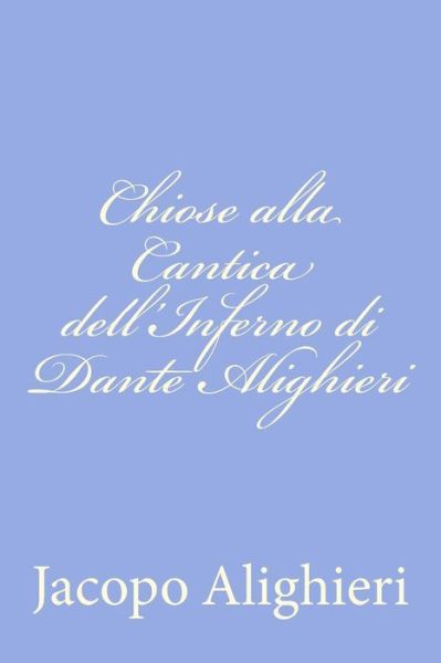 Cover for Jacopo Alighieri · Chiose Alla Cantica Dell'inferno Di Dante Alighieri (Paperback Book) (2012)