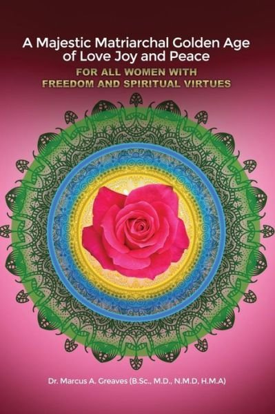 Cover for N M D ) Greaves (B Sc · A Majestic Matriarchal Golden Age of Love Joy and Peace for all Women with Freedom and Spiritual Virtues (Taschenbuch) (2017)