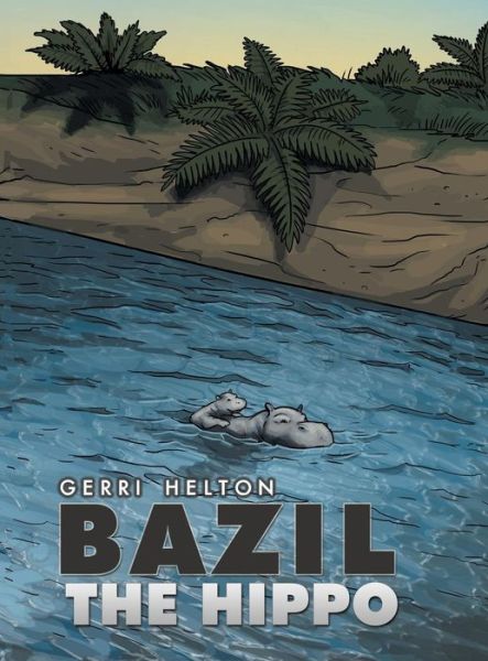 Cover for Gerri Helton · Bazil the Hippo (Innbunden bok) (2018)