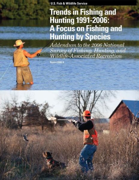 Cover for Fish and Wildlife Service, U S Departme · Trends in Fishing and Hunting 1991 ? 2006: a Focus on Fishing and Hunting by Species: Addendum to the 2006 National Survey of Fishing, Hunting, and Wi (Paperback Book) (2013)