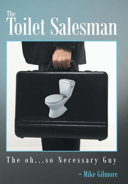 Cover for Mike Gilmore · The Toilet Salesman: the Oh...so Necessary Guy (Hardcover bog) (2014)