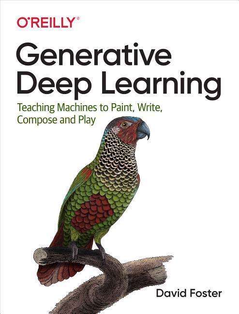 Cover for David Foster · Generative Deep Learning: Teaching Machines to Paint, Write, Compose and Play (Paperback Bog) (2019)