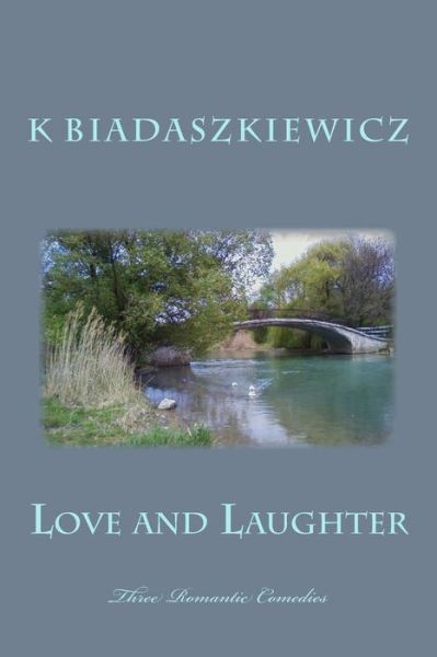 Cover for K Biadaszkiewicz · Love and Laughter: Three Romantic Comedies (Paperback Book) (2013)