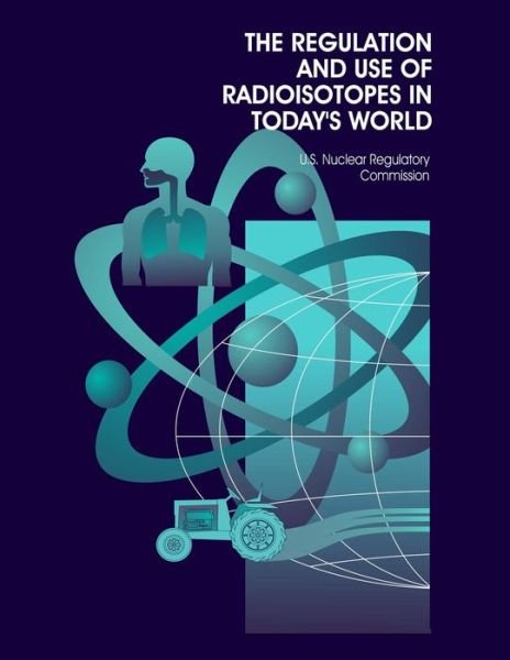 Cover for U S Nuclear Regulatory Commission · The Regulation and Use of Radioisotopes in Today's World (Paperback Bog) (2014)
