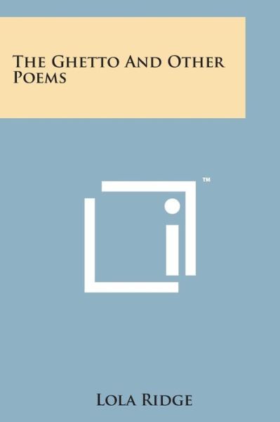 The Ghetto and Other Poems - Lola Ridge - Książki - Literary Licensing, LLC - 9781498180948 - 7 sierpnia 2014