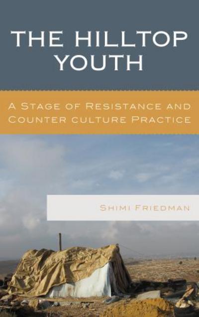 Cover for Shimi Friedman · The Hilltop Youth: A Stage of Resistance and Counter culture Practice - The Levant and Near East: A Multidisciplinary Book Series (Hardcover Book) (2017)