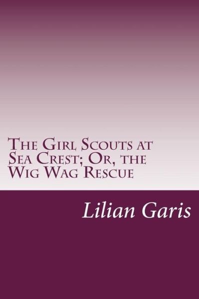 Cover for Lilian Garis · The Girl Scouts at Sea Crest; Or, the Wig Wag Rescue (Paperback Book) (2014)