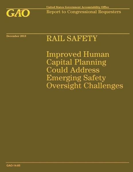 Cover for Government Accountability Office · Rail Safety: Improved Human Capital Planning Could Address Emerging Safety Oversight Challenges (Taschenbuch) (2014)