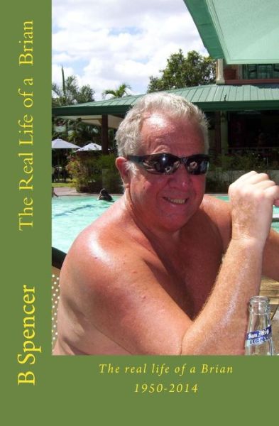 Cover for Mr B Spencer · The Real Life of a Brian: (Life One) Luck Happiness Success (Life Two) Fun Sex Travel and More Sex. (Paperback Book) (2015)