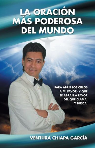 Cover for Ventura Chiapa Garcia · La Oracion Mas Poderosa Del Mundo: Para Abrir Los Cielos a Mi Favor; Y Que Se Abran a Favor Del Que Clama, Y Busca. (Paperback Book) (2015)