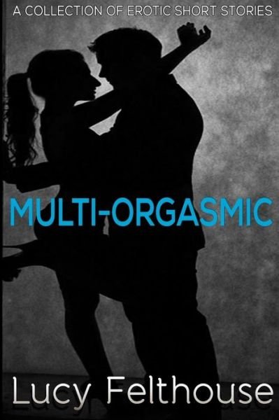 Cover for Lucy Felthouse · Multi-orgasmic: a Collection of Erotic Short Stories (Paperback Book) (2015)