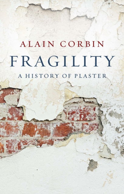 Cover for Corbin, Alain (University of Paris I) · Fragility: A History of Plaster (Hardcover Book) (2025)